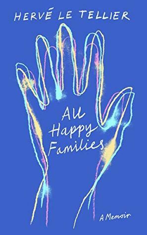 All Happy Families: A Memoir by Hervé Le Tellier