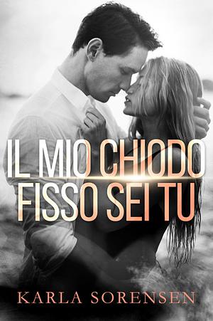 Il mio chiodo fisso sei tu by Karla Sorensen