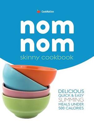 Skinny Nom Nom cookbook: Quick & easy low calorie recipes under 300, 400 & 500 calories by Cooknation