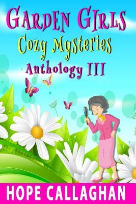 Garden Girls Cozy Mysteries Series: Anthology III (Books 7-9) by Hope Callaghan