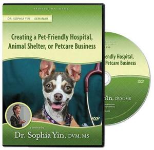 Creating the Pet-Friendly Hospital, Animal Shelter, or Petcare Business by Michael Wegrzyn, Sophia Yin