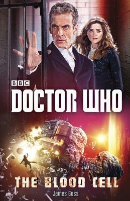 Doctor Who: The Blood Cell: A 12th Doctor Novel by James Goss