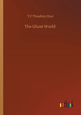 The Ghost World by T. F. Thiselton Dyer