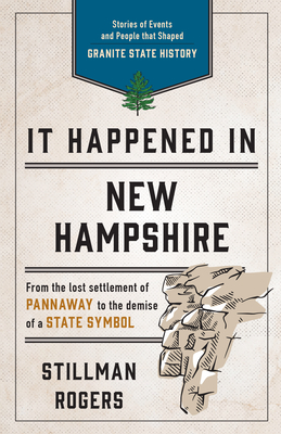 It Happened in New Hampshire: Stories of Events and People that Shaped Granite State History, Third Edition by Stillman Rogers