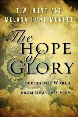 The Hope of Glory: Seeing the World from Heaven's View by Melana Hunt Monroe, Tw Hunt