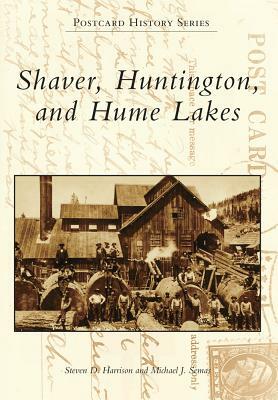 Shaver, Huntington, and Hume Lakes by Michael J. Semas, Steven D. Harrison