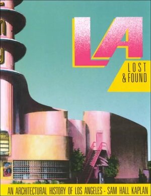 L.A. Lost And Found: An Architectural History of Los Angeles by Sam Hall Kaplan