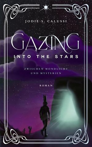 Gazing into the Stars: Zwischen Mondlicht und Mysterien von Jodie S. Calussi by Jodie S. Calussi