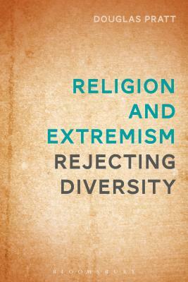 Religion and Extremism: Rejecting Diversity by Douglas Pratt