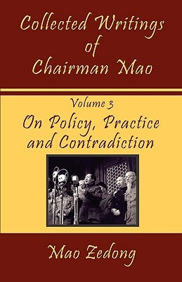 Collected Writings of Chairman Mao, Volume 3: On Policy, Practice and Contradiction by Mao Zedong