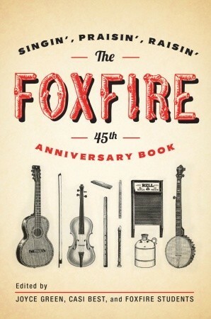 The Foxfire 45th Anniversary Book: Singin', Praisin', Raisin by Eliot Wigginton, Foxfire Students, Casi Best