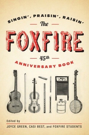 The Foxfire 45th Anniversary Book: Singin', Praisin', Raisin by Casi Best, Foxfire Students, Eliot Wigginton