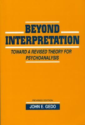 Beyond Interpretation: Toward a Revised Theory for Psychoanalysis by John E. Gedo