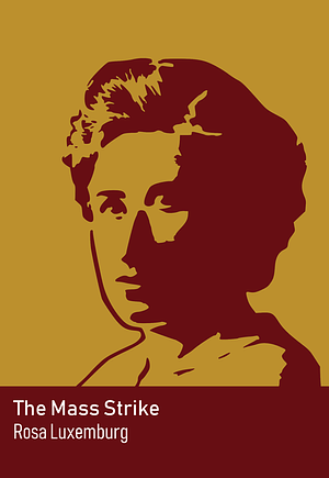 The Mass Strike - Rosa Luxemburg by Rosa Luxemburg