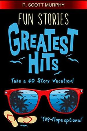 Fun Stories Greatest Hits: The short story humor book packed with 40 real-life comedy adventures. by R. Scott Murphy