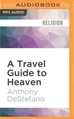 A Travel Guide to Heaven by Anthony DeStefano