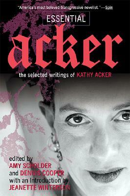 Essential Acker: The Selected Writings of Kathy Acker by Kathy Acker