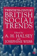 Twentieth-century British Social Trends by Josephine Webb, A. H. Halsey