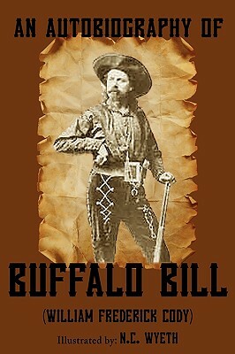 An Autobiography of Buffalo Bill (Illustrated) by William Frederick Buffalo Bill Cody