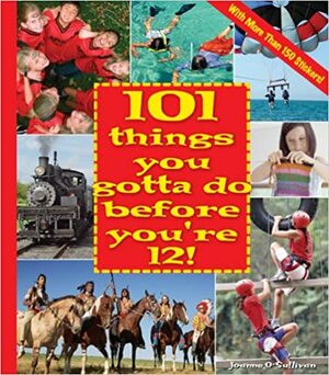 101 Things You Gotta Do Before You're 12! by Joanne O'Sullivan