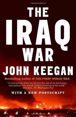 The Iraq War: The Military Offensive, from Victory in 21 Days to the Insurgent Aftermath by John Keegan