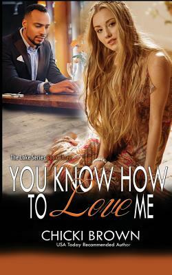 You Know How to Love Me: Book Three in the Lake Trilogy by Chicki Brown