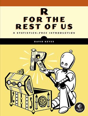 R for the Rest of Us: A STATISTICS-FREE INTRODUCTION by David Keyes