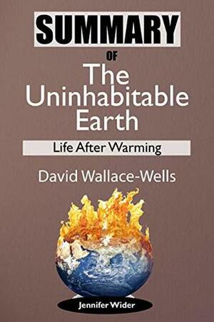 Summary Of The Uninhabitable Earth by David Wallace-Wells: Life After Warming by Lucy Adams, Jennifer Wider