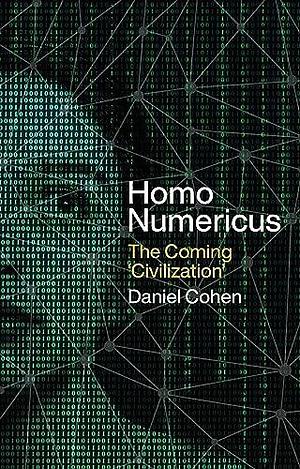 Homo Numericus: The coming 'civilization by Daniel Cohen, Steven Rendall