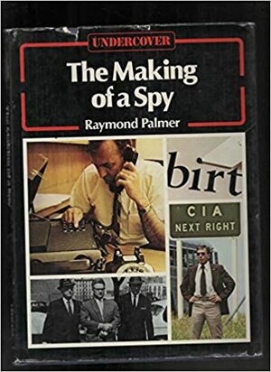 The Making of a Spy by Raymond A. Palmer