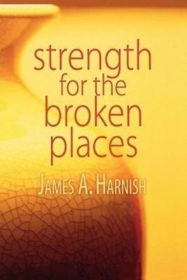 Strength for the Broken Places by James A. Harnish