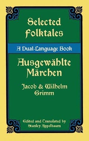 Selected Folktales/Ausgewählte Märchen: A Dual-Language Book by Jacob Grimm, Stanley Appelbaum