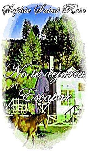 No te dejaría escapar by Sophie Saint Rose, Sophie Saint Rose