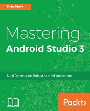 Mastering Android Studio 3 by Kyle Mew