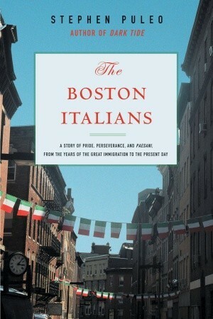 The Boston Italians: A Story of Pride, Perseverance, and Paesani, from the Years of the Great Immigration to the Present Day by Stephen Puleo
