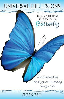 Universal Life Lessons: from My Brilliant Blue Bohemian Butterfly by Susan Ball