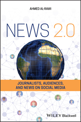 News 2.0: Journalists, Audiences and News on Social Media by Ahmed Al-Rawi