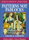 Patterns Not Padlocks: Finding Christ among the Chaos (Exploring Prayer) by Paul Judson, Angela Ashwin