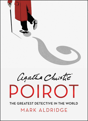 Agatha Christie's Poirot: The Greatest Detective in the World by Mark Aldridge