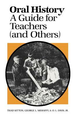 Oral History: A Guide for Teachers (And Others) by O. L. Davis, Thad Sitton, George L. Mehaffy