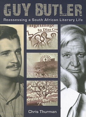 Guy Butler: Reassessing a South African Literary Life by Chris Thurman