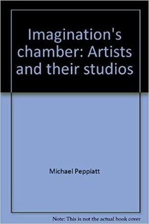 Imagination's Chamber: Artists and Their Studios by Michael Peppiatt