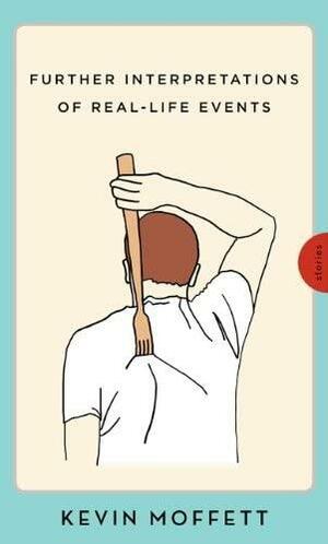 Further Interpretations of Real-Life Events by Kevin Moffett, Kevin Moffett