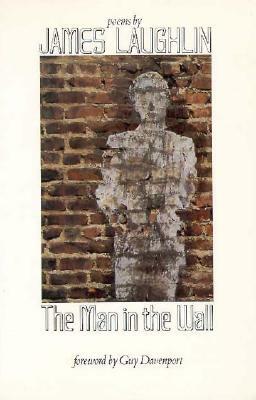 The Man in the Wall: Poems by James Laughlin by James Laughlin