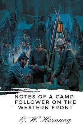 Notes of a Camp-Follower on the Western Front by E. W. Hornung