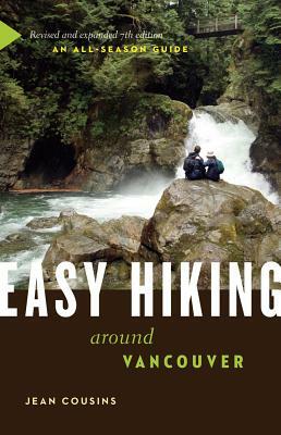 Easy Hiking Around Vancouver: An All-Season Guide by Jean Cousins