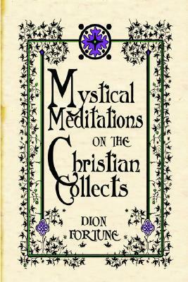 Mystical Meditations on the Christian Collects by Dion Fortune