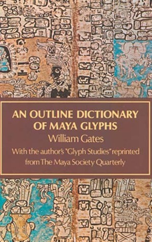 An Outline Dictionary of Maya Glyphs by William Gates