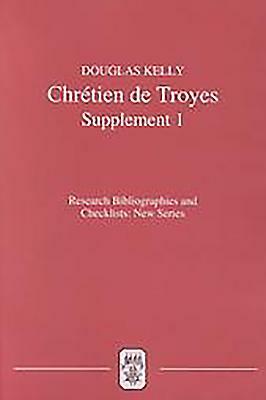 Chrétien de Troyes: An Analytic Bibliography: Supplement I by Douglas Kelly