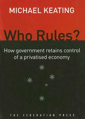 Who Rules?: How Government Retains Control in a Privatised Economy by Michael Keating